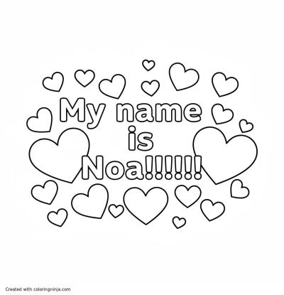 A coloring page of the words " My name is Noa!!!!!!!" with hearts around it