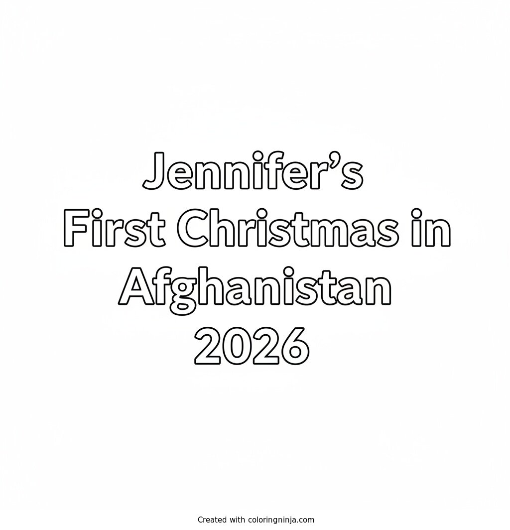 Coloring page of 2D full white background with white text with Arial font style says Jennifer's First Christmas in Afghanistan 2026 on it without any pictures of humans, without any pictures of animals, without any pictures of birds, and without any pictures of insects.