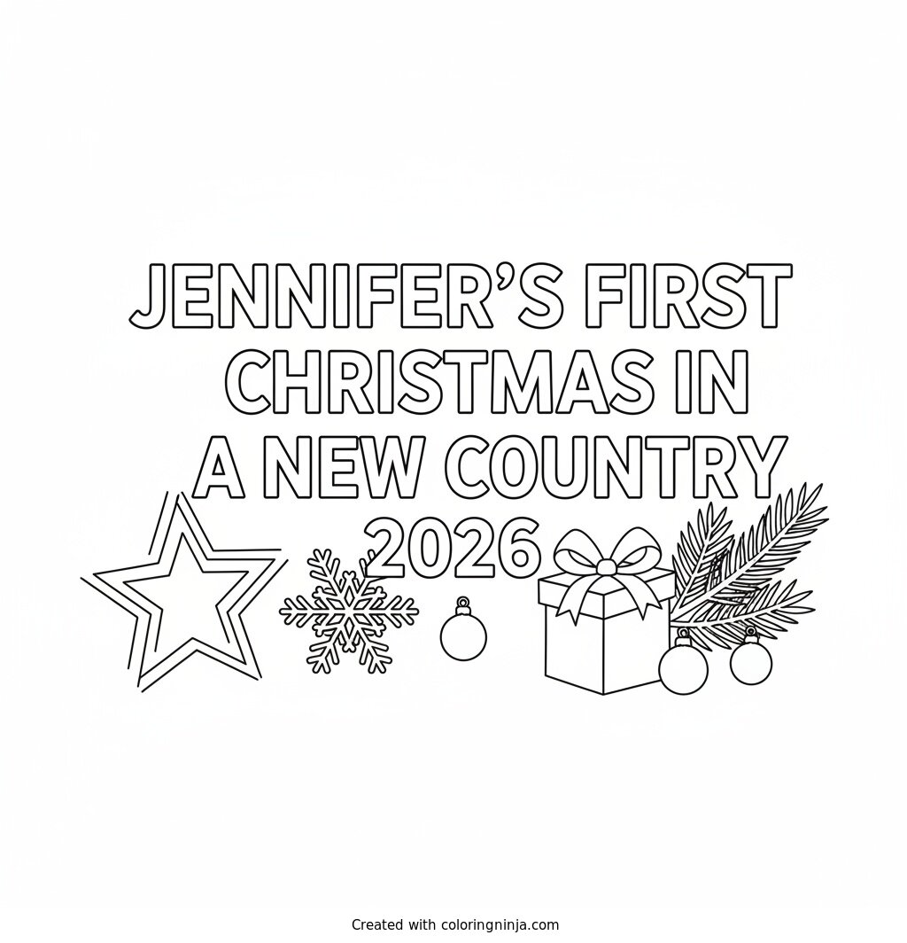 Coloring page of 2D full white background with white text with Arial font style says Jennifer's First Christmas in a New Country 2026 on it without any pictures of humans, without any pictures of animals, without any pictures of birds, and without any pictures of insects.