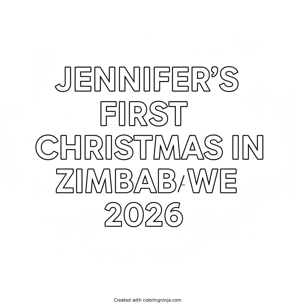 Coloring page of 2D full white background with white text with Arial font style says Jennifer's First Christmas in Zimbabwe 2026 on it without any pictures of humans, without any pictures of animals, without any pictures of birds, and without any pictures of insects.