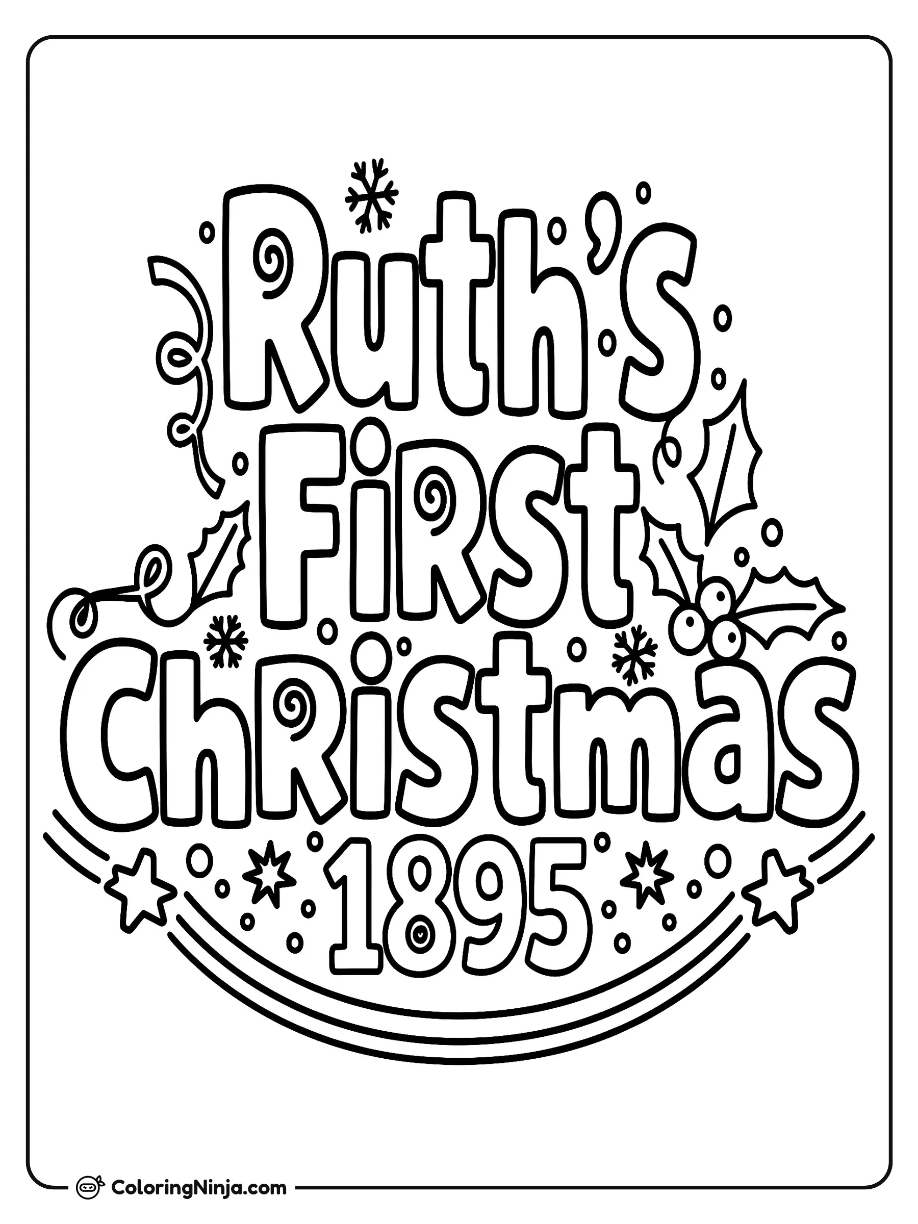 Ruth's First Christmas 1895 Coloring Page: This coloring page features the text logo "Ruth's First Christmas 1895" without any pictures of humans, animals, birds, or insects.